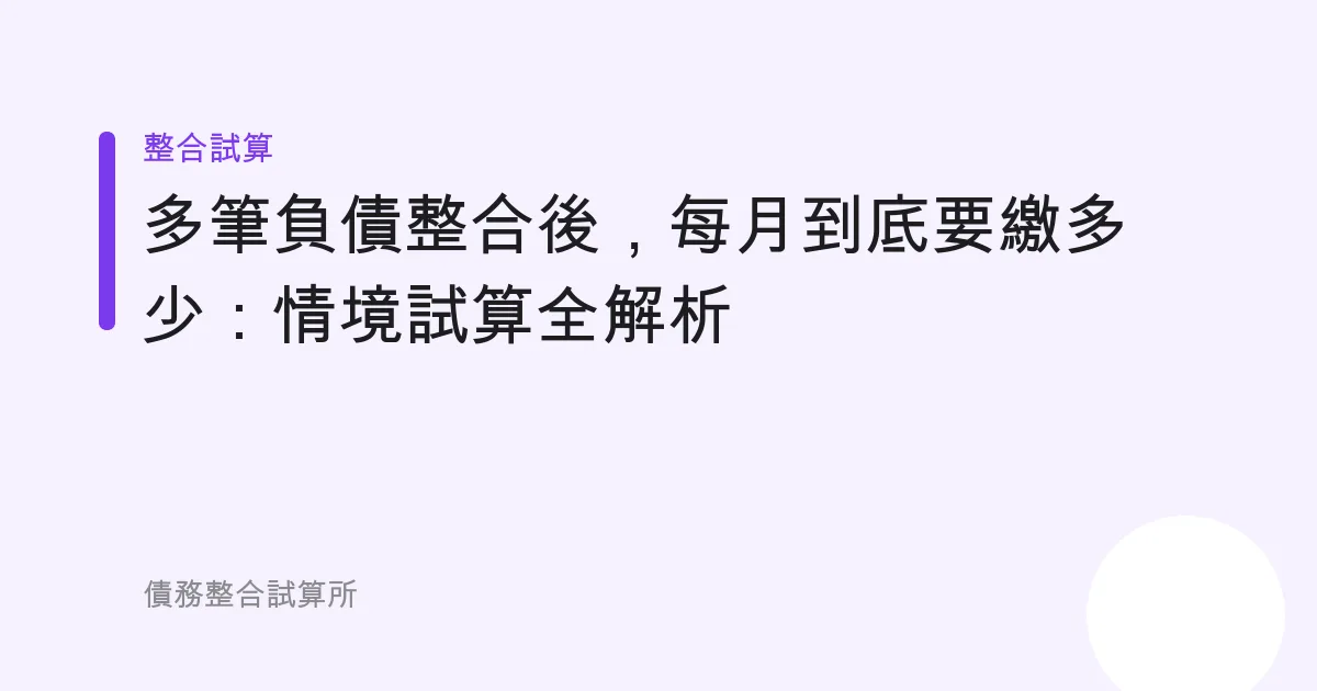 多筆負債整合後，每月到底要繳多少：情境試算全解析