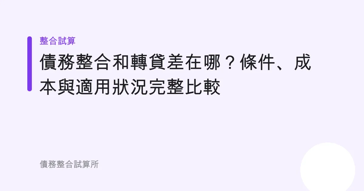 債務整合和轉貸差在哪？條件、成本與適用狀況完整比較