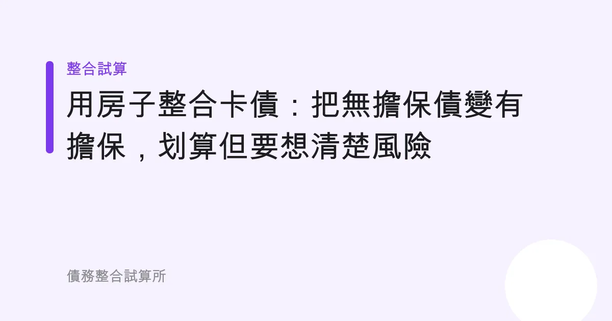 用房子整合卡債：把無擔保債變有擔保，划算但要想清楚風險